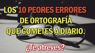 Los 10 peores errores de ortografía que cometes a diario  Test de ortografía [upl. by Sachsse]