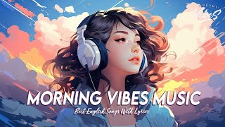 Morning Vibes Music 🌈 Chill Spotify Playlist Covers Latest English Songs With Lyrics [upl. by Dadirac859]