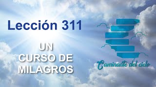 CURSO DE MILAGROS  Lección 311 [upl. by Lladnarc]