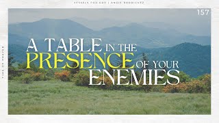 A Table in the Presence of Your Enemies  Time of Prayer 157 [upl. by Warring]