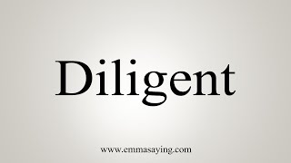 How To Say Diligent [upl. by Pelag]