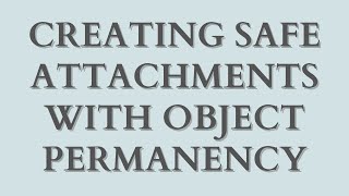 Creating Safe Attachments with Object Permanency [upl. by Veronika]