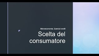 Microeconomia Esercizi svolti Scelta del consumatore [upl. by Tiffy988]