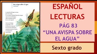 LIBRO DE ESPAÑOL LECTURAS SEXTO GRADO PÁG 83 quotUNA AVISPA SOBRE EL AGUAquotLECTORCITOS PÁG 29 [upl. by Stralka]