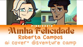 AI COVER • °DISVENTURE CAMP° • Minha Felicidade ♡ Roberta Campos°• [upl. by Leventis782]