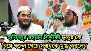 যে গজল শুনে হাফিজুর রহমান সিদ্দীকী মুগ্ধ হলেন Hafizur Rahman Siddiki Gojol [upl. by Belle]