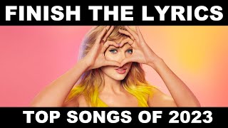 FINISH THE LYRICS TOP SONGS OF 2023 [upl. by Aivax715]