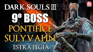 Dark Souls 3  PONTÍFICE SULYVAHN  9º Boss   Estratégia e Gameplay  PTBR [upl. by Meisel972]