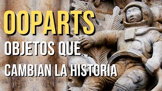 Los OOPARTS los objetos que cambian nuestra comprensión de la historia [upl. by Chem]