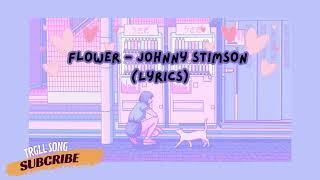 Flower  Johnny Stimson lyrics [upl. by Codie]