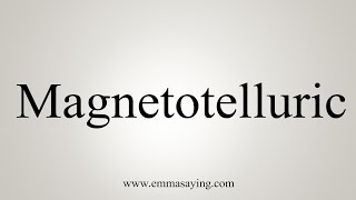 How To Say Magnetotelluric [upl. by Aihtiekal]