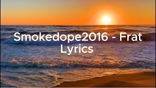 Smokedope2016  Frat Lyrics [upl. by Yztim]