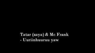 Tatar zaya amp Mc Frank  Uuriinhuuruu yaw [upl. by Azerila]