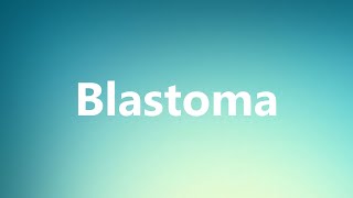 Blastoma  Medical Meaning and Pronunciation [upl. by Erdda]