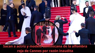 Sacan a actriz y modelo dominicana de la alfombra roja de Cannes por razón inaudita [upl. by Anoek819]