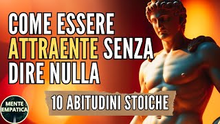 Come Essere Attraente Senza Dire una Parola 10 Abitudini per unAttrazione Naturale  Stoicismo [upl. by Ailido]