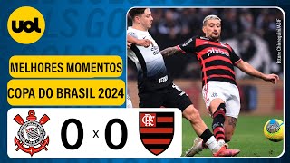 CORINTHIANS 0 X 0 FLAMENGO  COPA DO BRASIL 2024 VEJA OS MELHORES MOMENTOS [upl. by Annoid]