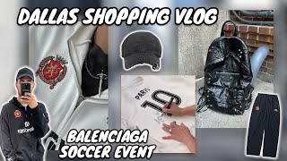 Vlog 1  Streetwear Shopping in Dallas  Balenciaga Soccer Event [upl. by Amaso]