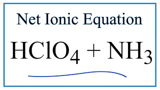 How to Write the Net Ionic Equation for HClO4  NH3  NH4ClO4 [upl. by Eeslehc]