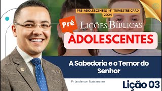 Lição 3 A Sabedoria e o Temor do Senhor  PréAdolescentes CPAD [upl. by Kirby]