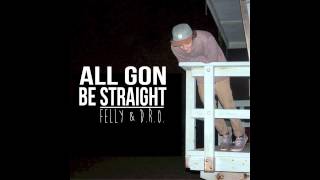 Felly  All Gon Be Straight Prod by DRO [upl. by Noroj827]