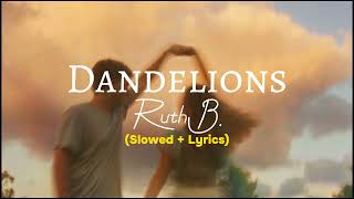 Ruth B  Dandelions Slowed  Lyrics [upl. by Zimmerman]