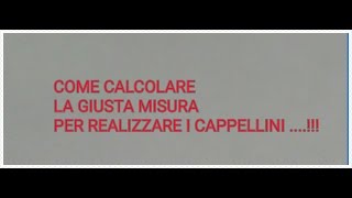 COME CALCOLARE LE MISURE PER REALIZZARE I CAPPELLINI [upl. by Ifen490]