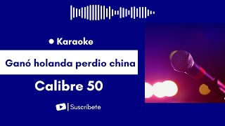 Ganó holanda perdio china  Calibre 50 Karaoke [upl. by Aicatsanna]