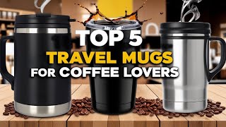 5 Best Travel Mugs for Coffee Lovers on the Go 2024 [upl. by Katha]