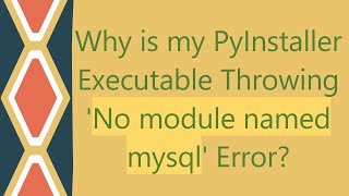 Why is my PyInstaller Executable Throwing No module named mysql Error [upl. by Malca]