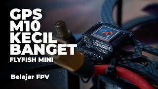 Cobain GPS Flyfish M10 Mini  Kecil Enteng Gokil  Belajar FPV [upl. by Huberman413]