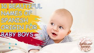 10 BEAUTIFUL NAMES OF SPANISH ORIGIN FOR BABY BOYS [upl. by Yerag]