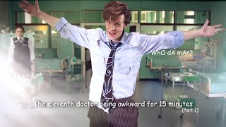 The eleventh doctor being awkward for 15 minutes part 1 [upl. by Yrrem745]