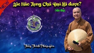 Lúc Nào Tụng Chú Đại Bi được vấn đáp  Thầy Thích Pháp Hòa [upl. by Noelyn525]