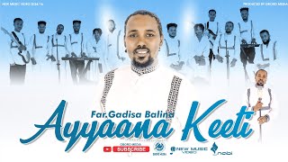 GADISA BALINA  AYAANA KEETI  NEW SONG [upl. by Enilegna769]