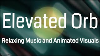 Elevated Orb  Relaxing Music and Animated Visuals [upl. by Lindemann]