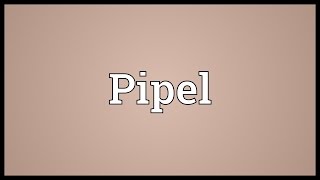 Pipel Meaning [upl. by Eenitsed]