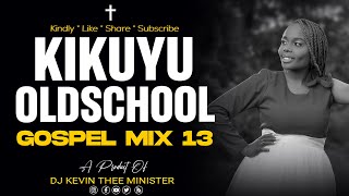 KIKUYU OLDSCHOOL GOSPEL MIX 13  2 HOURS  DJ KEVIN THEE MINISTER [upl. by Sitoel]