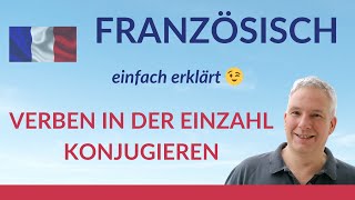 Französisch für Anfänger Verben in der Einzahl konjugieren [upl. by Ettelimay]