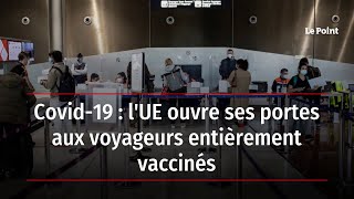 Covid19  lUE ouvre ses portes aux voyageurs entièrement vaccinés [upl. by Dis]