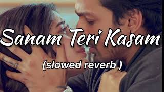 Sanam teri kasam  Slowed  Reverb  Harshvardhan Mawra  Himesh Reshammiya  Ankit Tiwari [upl. by Pru]