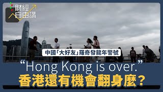 【財經自由講】中國「大好友」羅奇發龍年警號“Hong Kong is over” 香港還有機會翻身麼？ [upl. by Pia]