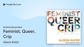 Feminist Queer Crip by Alison Kafer · Audiobook preview [upl. by Papert]