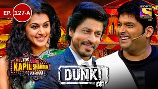 The Kapil Sharma Show  New Kapil Sharma Show  Shahrukh Khan  Tapsee Pannu  Dunki Trailer  Songs [upl. by Magna230]