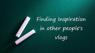 Finding Inspiration in other peoples vlogs [upl. by Eelrahs]