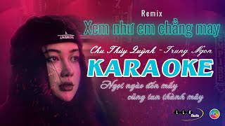 KARAOKE XEM NHƯ EM CHẲNG MAY REMIX TuKH  CHU THUÝ QUỲNH FT TRUNG NGON [upl. by Edaw]