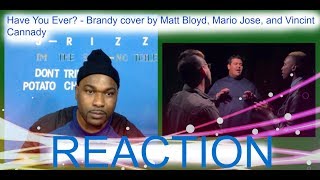 Have You Ever  Brandy cover by Matt Bloyd Mario Jose and Vincint Cannady REACTION [upl. by Bohman885]