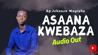 ASAANA KWEBAZA BY AP JOHNSON MUGISHA [upl. by Noteek]