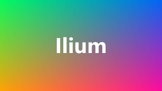 Ilium  Medical Definition and Pronunciation [upl. by Leizahaj]