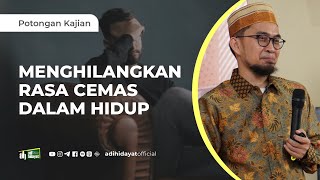 Cara Menghilangkan Rasa Cemas dalam Hidup  Ustadz Adi Hidayat [upl. by Oramlub]